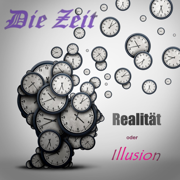 ………  Die Zeit  ……… Realität oder Illusion Was also ist die Zeit?